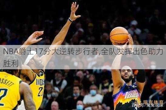 NBA爵士17分大逆转步行者,全队发挥出色助力胜利