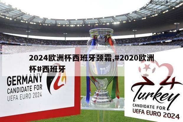 2024欧洲杯西班牙颈霜,#2020欧洲杯#西班牙