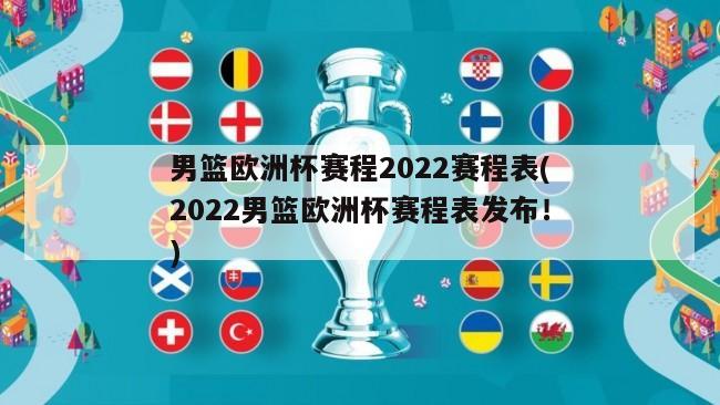 男篮欧洲杯赛程2022赛程表(2022男篮欧洲杯赛程表发布！)