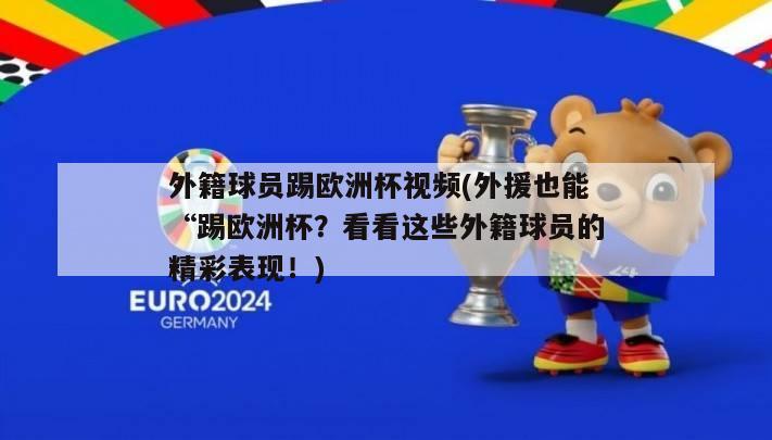 外籍球员踢欧洲杯视频(外援也能“踢欧洲杯？看看这些外籍球员的精彩表现！)