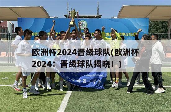 欧洲杯2024晋级球队(欧洲杯2024：晋级球队揭晓！)