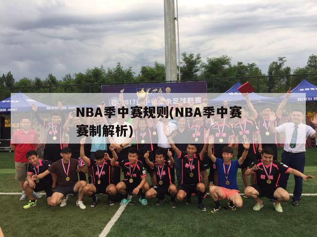 NBA季中赛规则(NBA季中赛赛制解析)