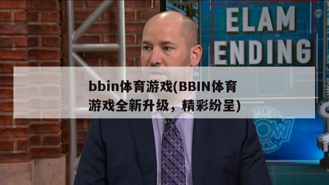 bbin体育游戏(BBIN体育游戏全新升级，精彩纷呈)