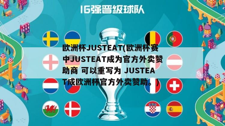 欧洲杯JUSTEAT(欧洲杯赛中JUSTEAT成为官方外卖赞助商 可以重写为 JUSTEAT成欧洲杯官方外卖赞助。)